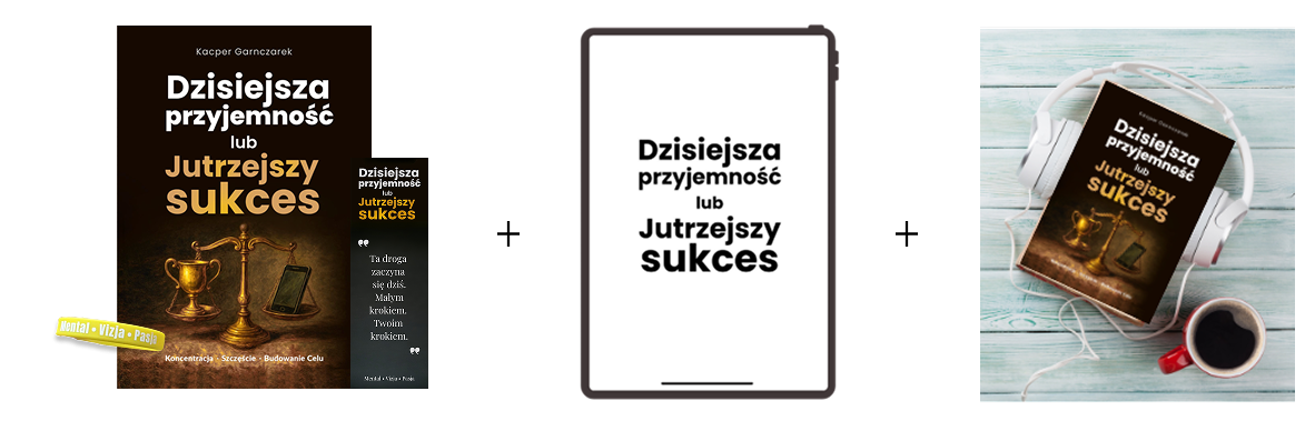 Pakiet Premium: książka Box, ebook i audiobook „Dzisiejsza Przyjemność lub Jutrzejszy Sukces”